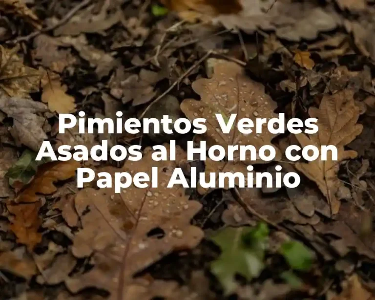 Pimientos Verdes Asados al Horno con Papel Aluminio