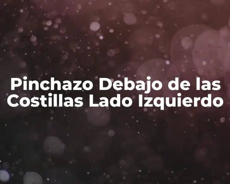Pinchazo Debajo de las Costillas Lado Izquierdo