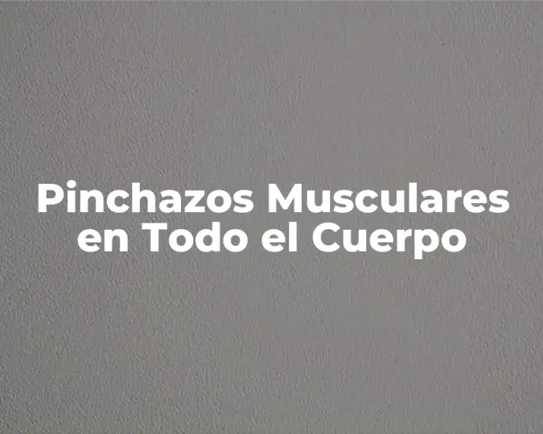 Pinchazos Musculares en Todo el Cuerpo