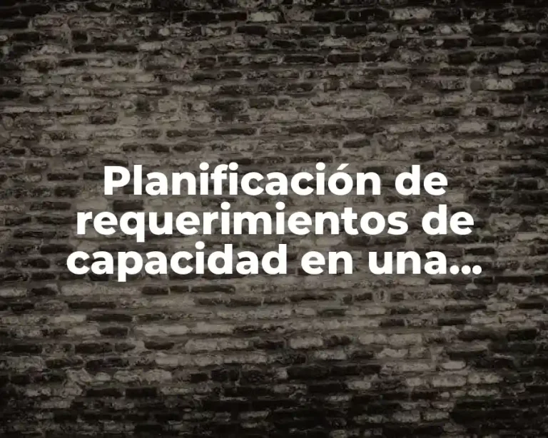 Planificación de requerimientos de capacidad en una empresa
