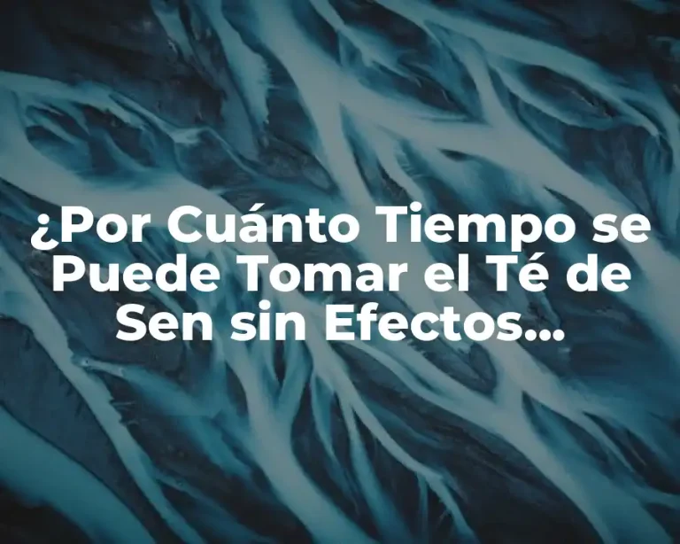 ¿Por Cuánto Tiempo se Puede Tomar el Té de Sen sin Efectos Negativos?
