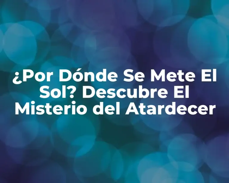 ¿Por Dónde Se Mete El Sol? Descubre El Misterio del Atardecer