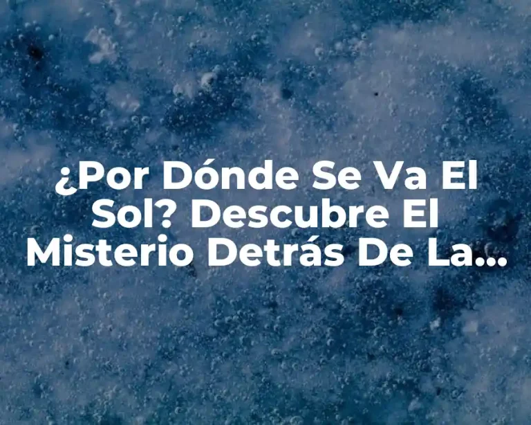 ¿Por Dónde Se Va El Sol? Descubre El Misterio Detrás De La Rotación De La Tierra