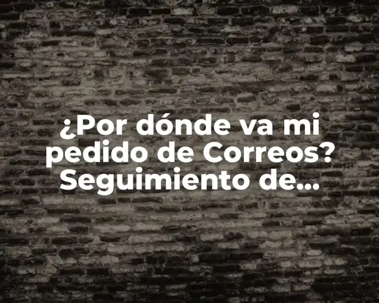 ¿Por dónde va mi pedido de Correos? Seguimiento de paquetes y rastreo de envíos