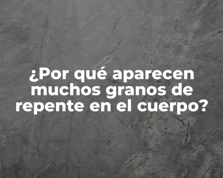 ¿Por qué aparecen muchos granos de repente en el cuerpo?