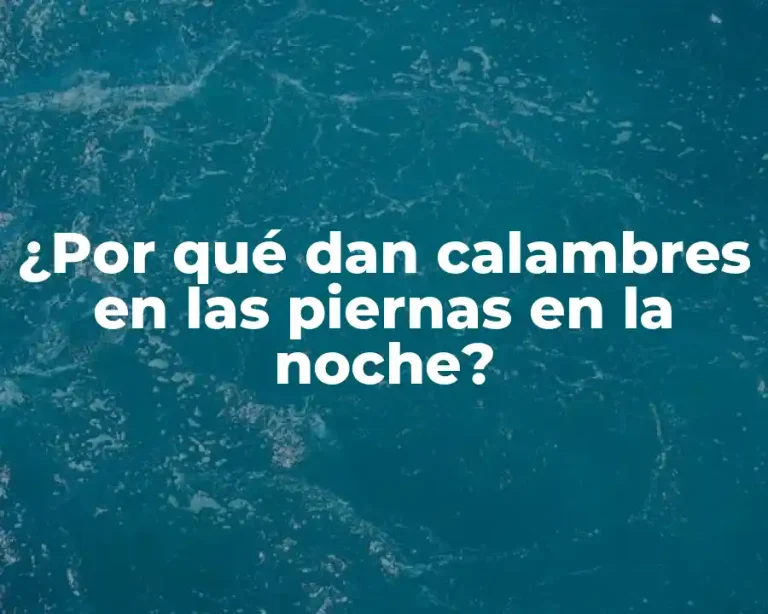 ¿Por qué dan calambres en las piernas en la noche?