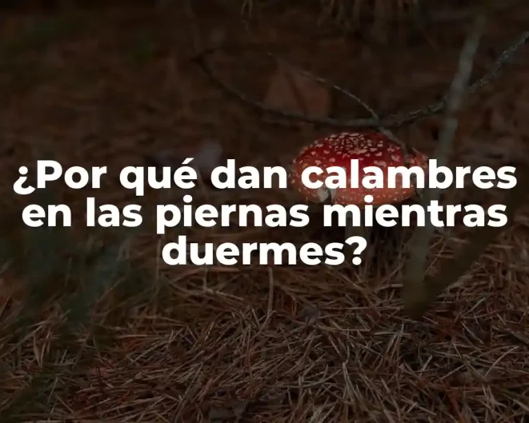 ¿Por qué dan calambres en las piernas mientras duermes?