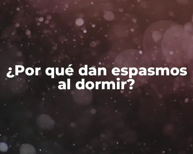 ¿Por qué dan espasmos al dormir?