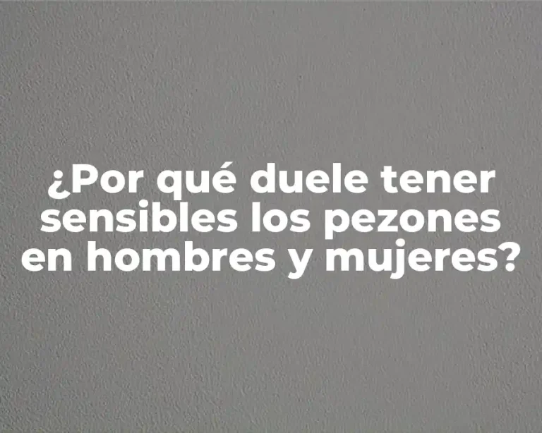 ¿Por qué duele tener sensibles los pezones en hombres y mujeres?