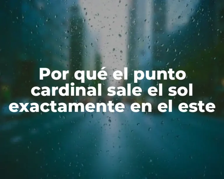 Por qué el punto cardinal sale el sol exactamente en el este
