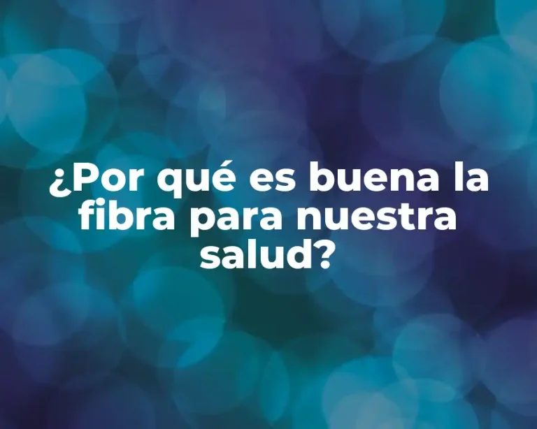 ¿Por qué es buena la fibra para nuestra salud?