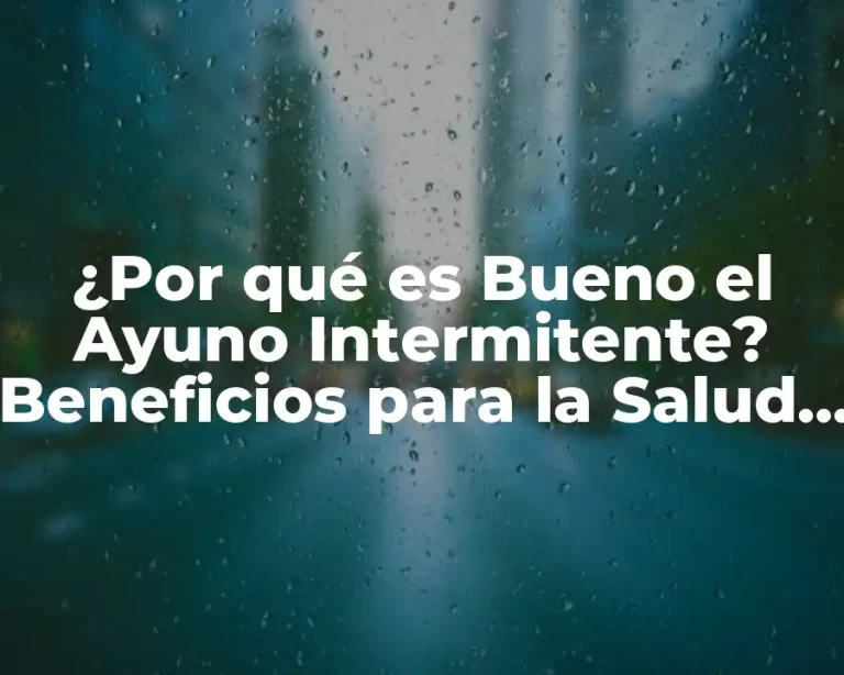 ¿Por qué es Bueno el Ayuno Intermitente? Beneficios para la Salud y el Peso