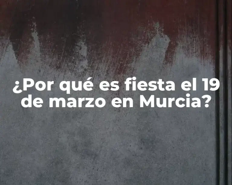 ¿Por qué es fiesta el 19 de marzo en Murcia?