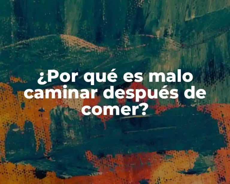 ¿Por qué es malo caminar después de comer?