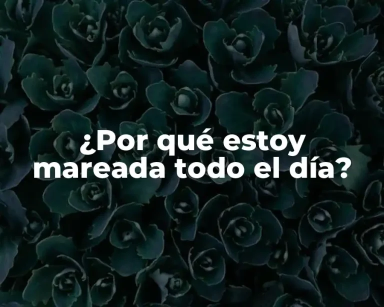 ¿Por qué estoy mareada todo el día?