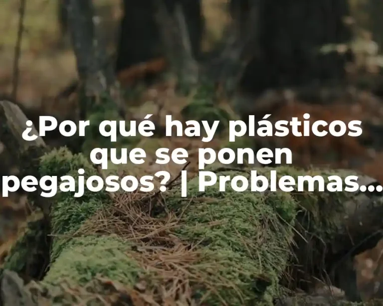 ¿Por qué hay plásticos que se ponen pegajosos? | Problemas con materiales plásticos