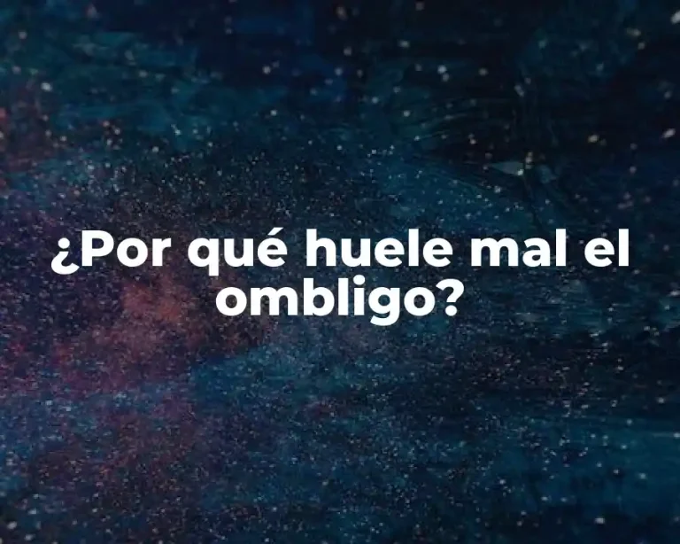 ¿Por qué huele mal el ombligo?