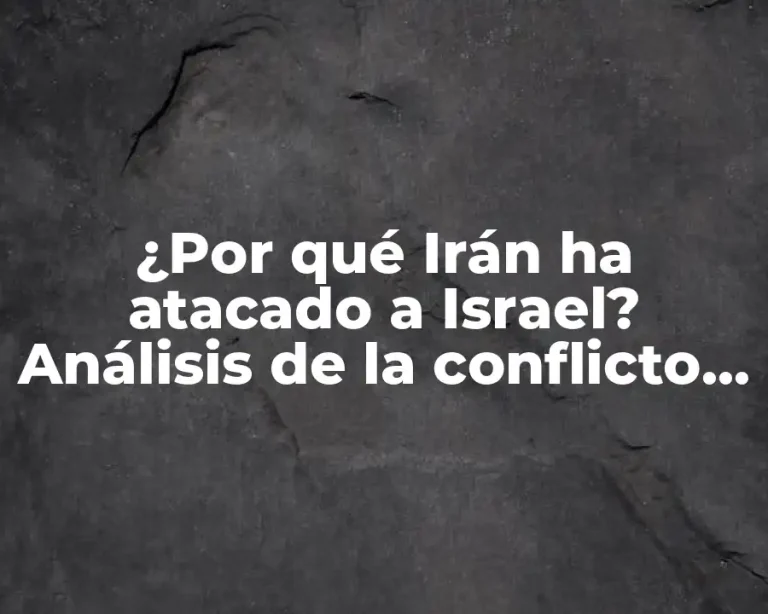 ¿Por qué Irán ha atacado a Israel? Análisis de la conflicto entre ambos países