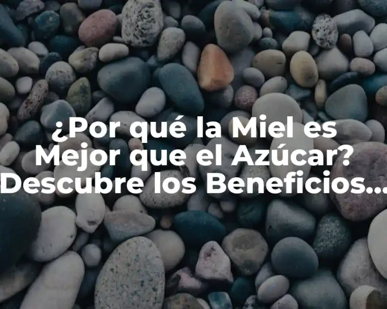 ¿Por qué la Miel es Mejor que el Azúcar? Descubre los Beneficios de esta Dulce Alternativa