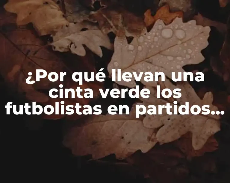 ¿Por qué llevan una cinta verde los futbolistas en partidos importantes?