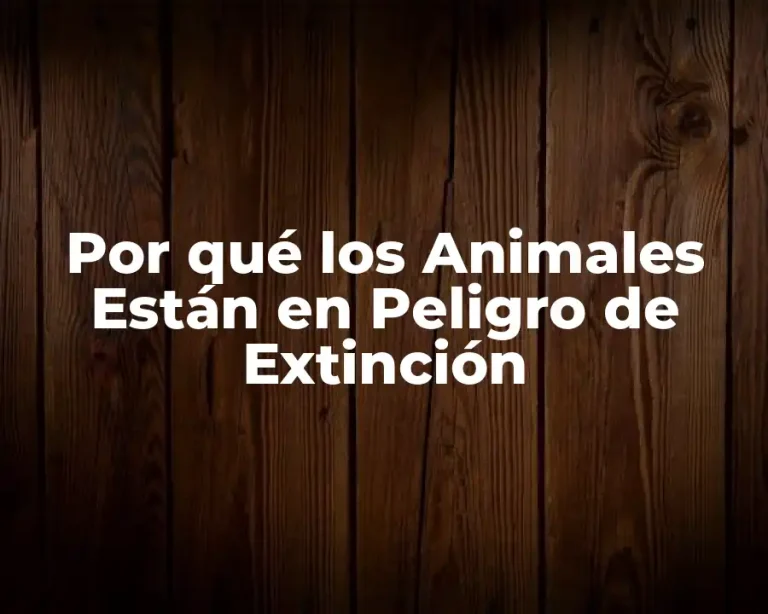 Por qué los Animales Están en Peligro de Extinción