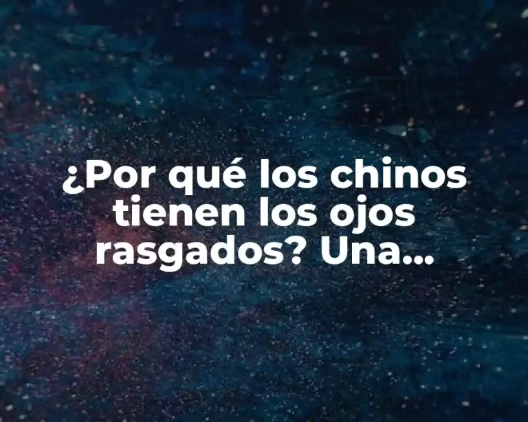 ¿Por qué los chinos tienen los ojos rasgados? Una explicación científica y cultural