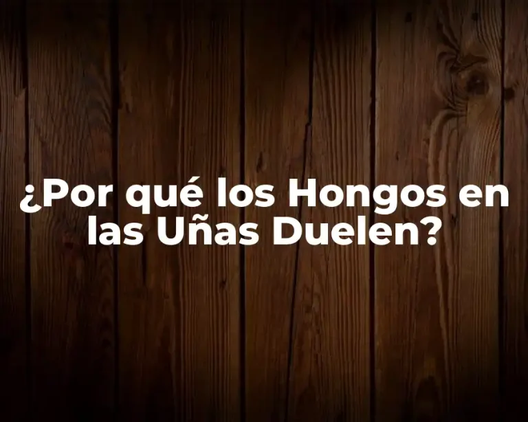 ¿Por qué los Hongos en las Uñas Duelen?