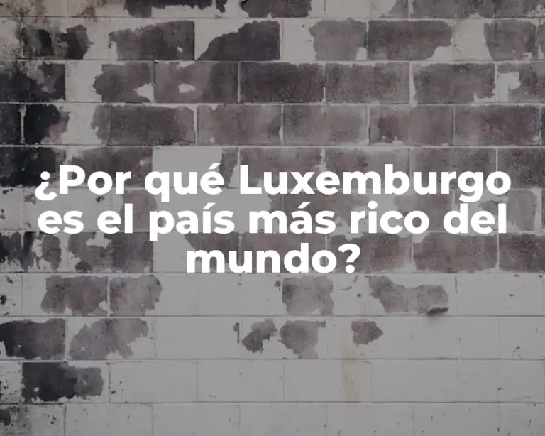 ¿Por qué Luxemburgo es el país más rico del mundo?