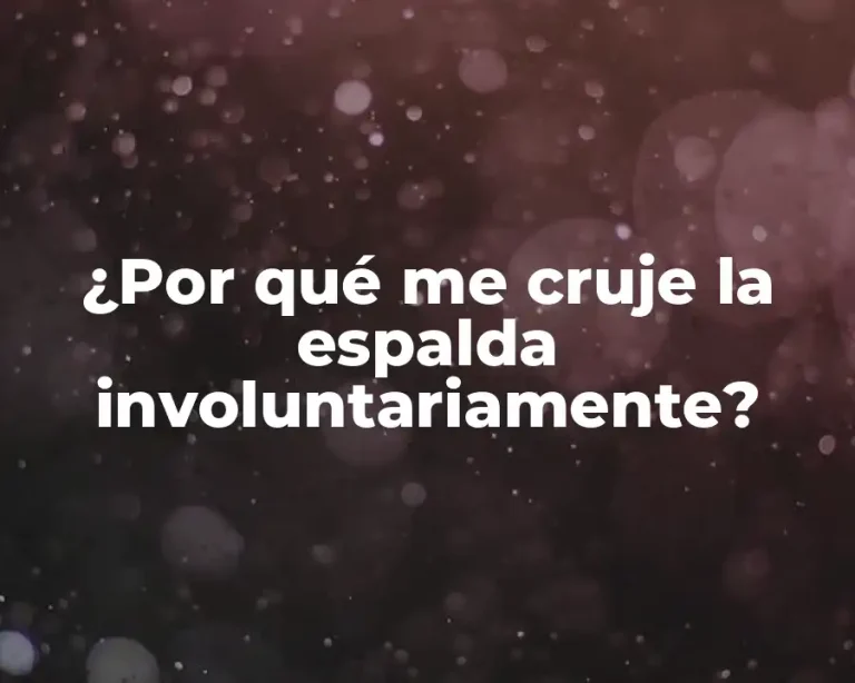 ¿Por qué me cruje la espalda involuntariamente?