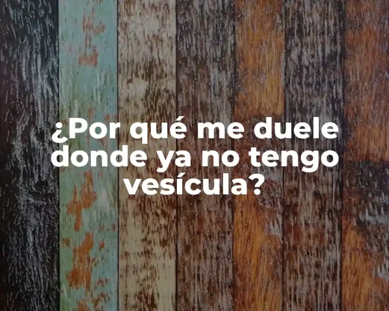 ¿Por qué me duele donde ya no tengo vesícula?