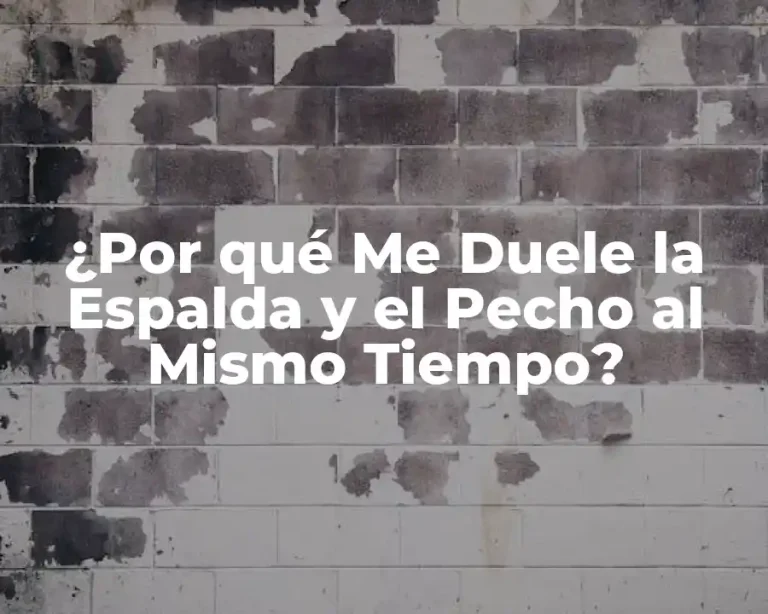 ¿Por qué Me Duele la Espalda y el Pecho al Mismo Tiempo?