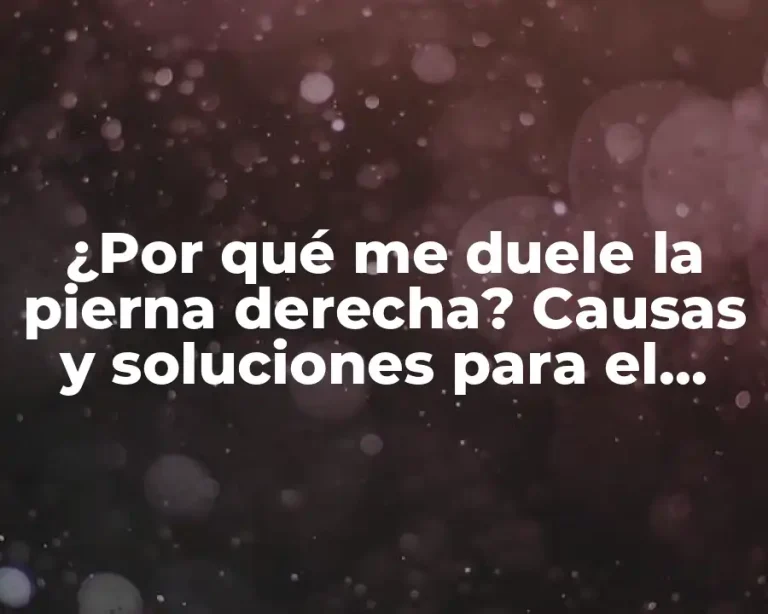¿Por qué me duele la pierna derecha? Causas y soluciones para el dolor en la pierna derecha
