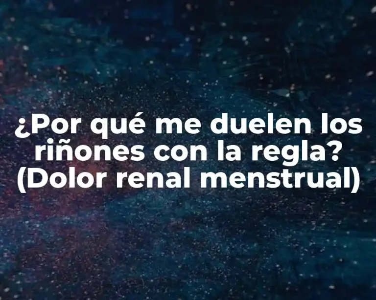 ¿Por qué me duelen los riñones con la regla? (Dolor renal menstrual)