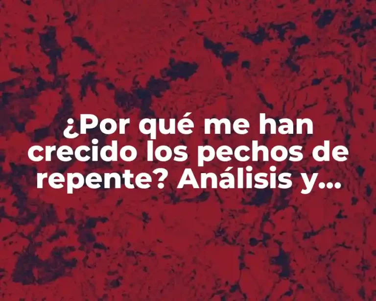 ¿Por qué me han crecido los pechos de repente? Análisis y soluciones