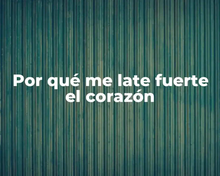 Por qué me late fuerte el corazón