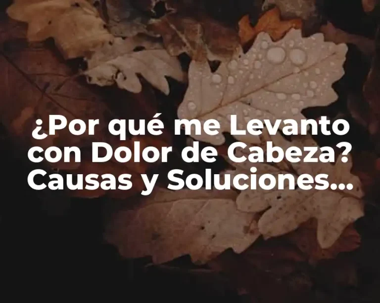 ¿Por qué me Levanto con Dolor de Cabeza? Causas y Soluciones para un Despertar Libre de Dolor