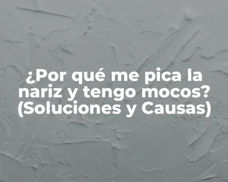 ¿Por qué me pica la nariz y tengo mocos? (Soluciones y Causas)