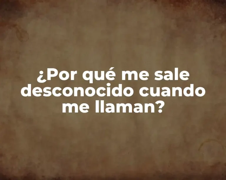 ¿Por qué me sale desconocido cuando me llaman?
