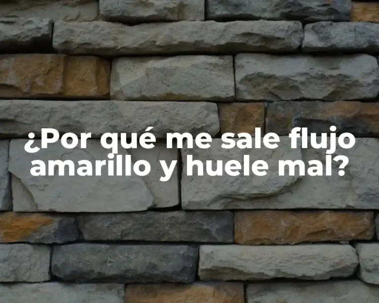 ¿Por qué me sale flujo amarillo y huele mal?