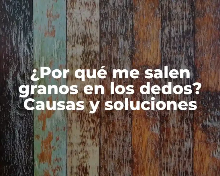 ¿Por qué me salen granos en los dedos? Causas y soluciones
