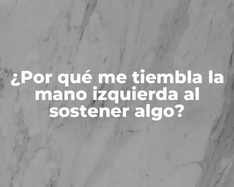 ¿Por qué me tiembla la mano izquierda al sostener algo?