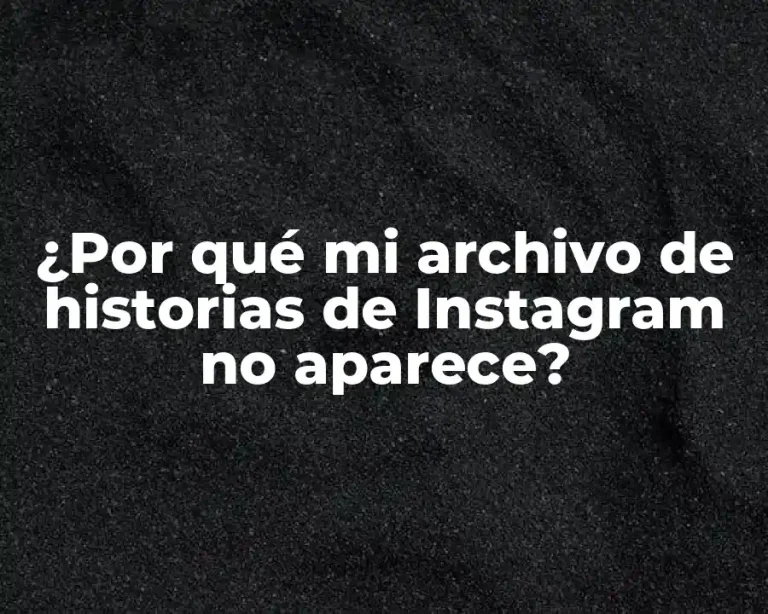 ¿Por qué mi archivo de historias de Instagram no aparece?