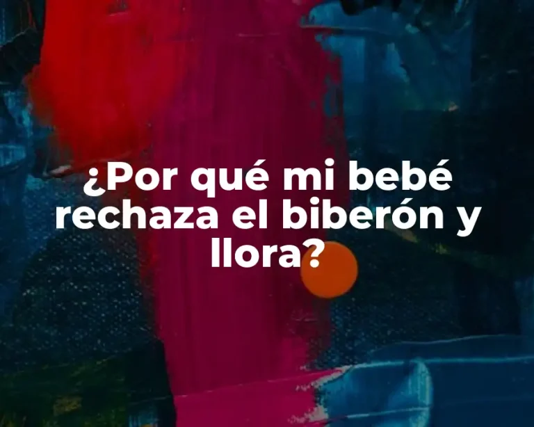 ¿Por qué mi bebé rechaza el biberón y llora?