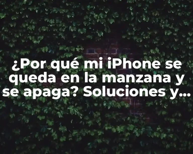 ¿Por qué mi iPhone se queda en la manzana y se apaga? Soluciones y explicaciones