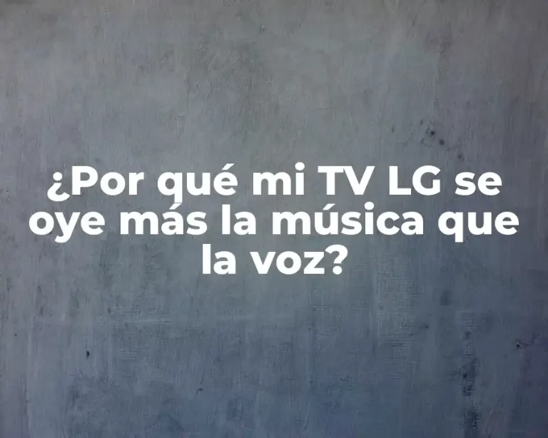 ¿Por qué mi TV LG se oye más la música que la voz?