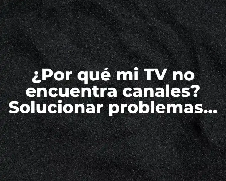 ¿Por qué mi TV no encuentra canales? Solucionar problemas de recepción de señal de TV