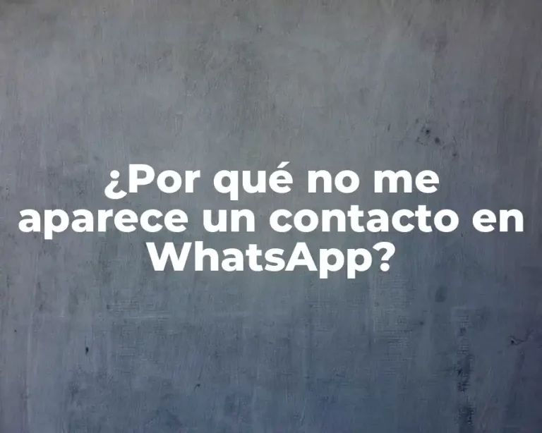 ¿Por qué no me aparece un contacto en WhatsApp?