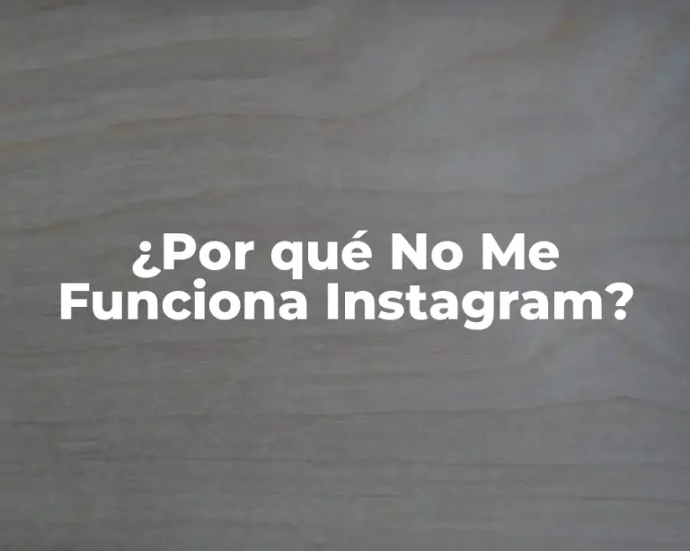 ¿Por qué No Me Funciona Instagram?