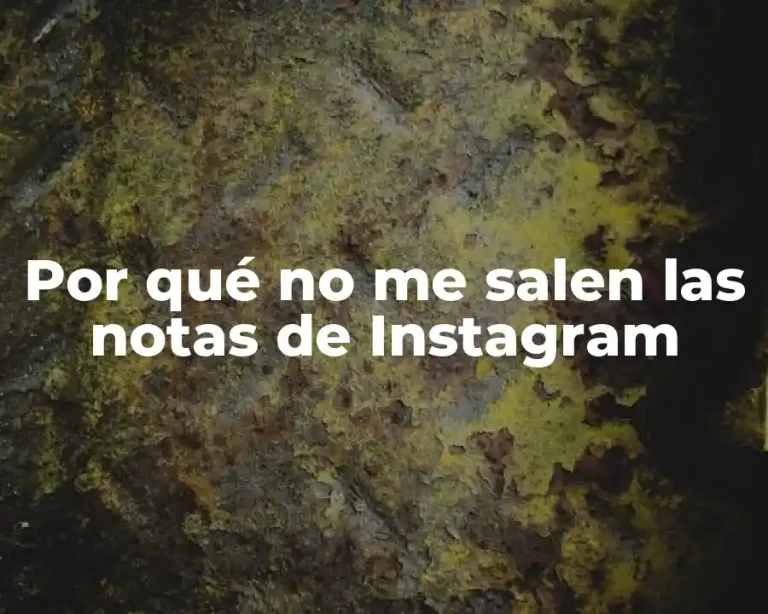 Por qué no me salen las notas de Instagram