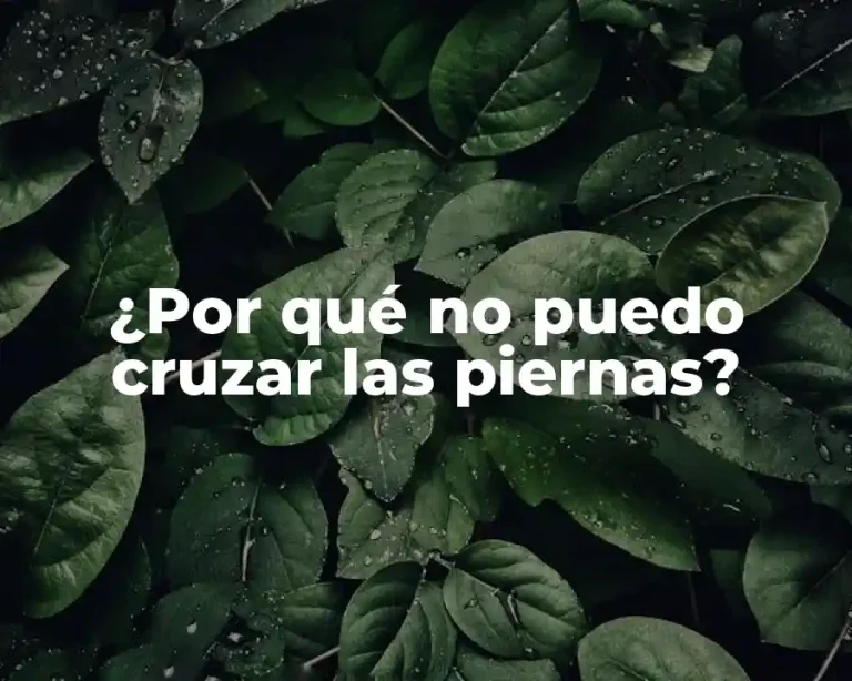 ¿Por qué no puedo cruzar las piernas?